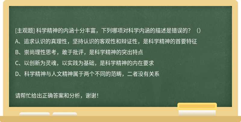 科学精神的内涵十分丰富，下列哪项对科学内涵的描述是错误的？（）