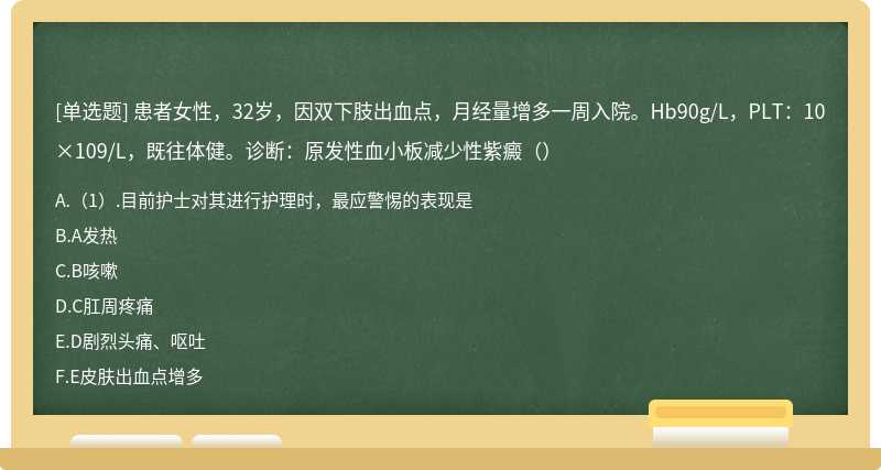 患者女性，32岁，因双下肢出血点，月经量增多一周入院。Hb90g/L，PLT：10×109/L，既往体健。诊断：原发性血小板减少性紫癜（）