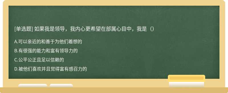 如果我是领导，我内⼼更希望在部属⼼⽬中，我是（）