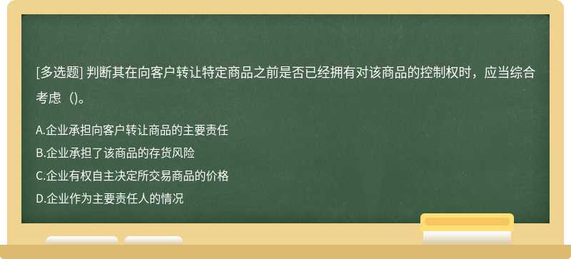 判斷其在向客戶轉讓特定商品之前是否已經(jīng)擁有對該商品的控制權時，應當綜合考慮()。