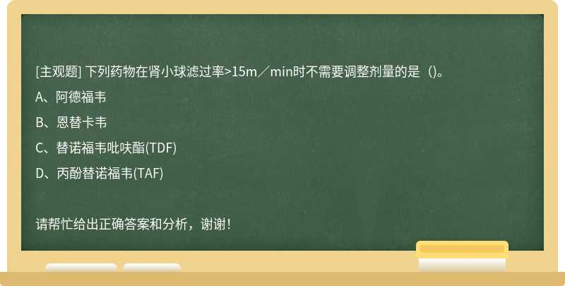 下列药物在肾小球滤过率>15m／min时不需要调整剂量的是（)。