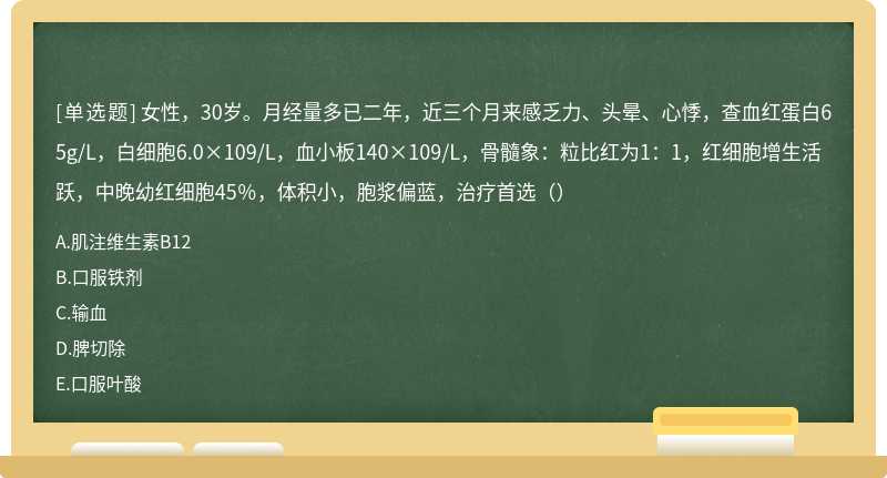 女性，30岁。月经量多已二年，近三个月来感乏力、头晕、心悸，查血红蛋白65g/L，白细胞6.0×109/L，血小板140×109/L，骨髓象：粒比红为1：1，红细胞增生活跃，中晚幼红细胞45％，体积小，胞浆偏蓝，治疗首选（）