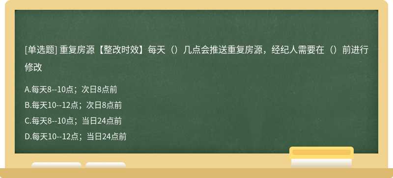 重复房源【整改时效】每天（）几点会推送重复房源，经纪人需要在（）前进行修改