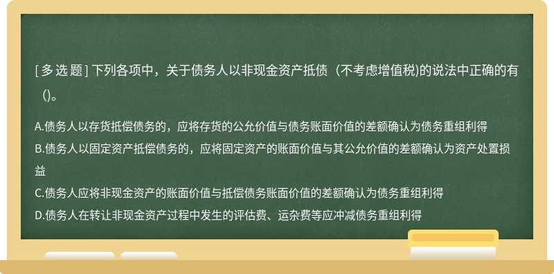 下列各项中，关于债务人以非现金资产抵债（不考虑增值税)的说法中正确的有（)。