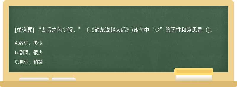 “太后之色少解。”（《触龙说赵太后》)该句中“少”的词性和意思是（)。