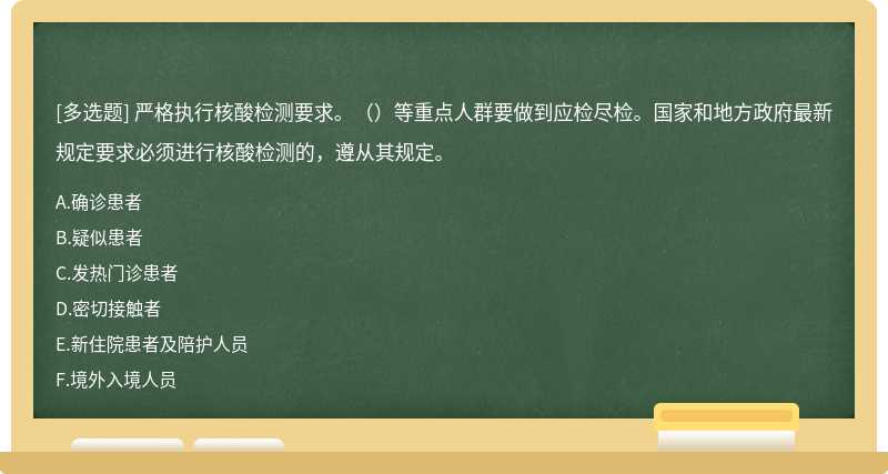 严格执行核酸检测要求。（）等重点人群要做到应检尽检。国家和地方政府最新规定要求必须进行核酸检测的，遵从其规定。