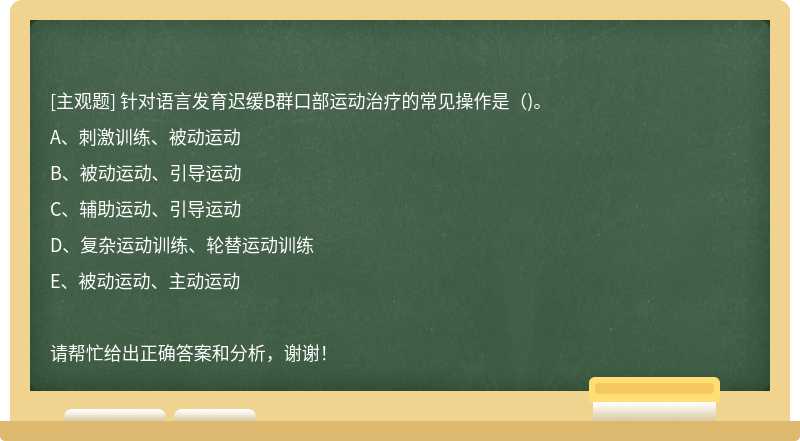 针对语言发育迟缓B群口部运动治疗的常见操作是()。