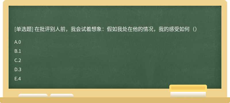 在批评别人前，我会试着想象：假如我处在他的情况，我的感受如何（）