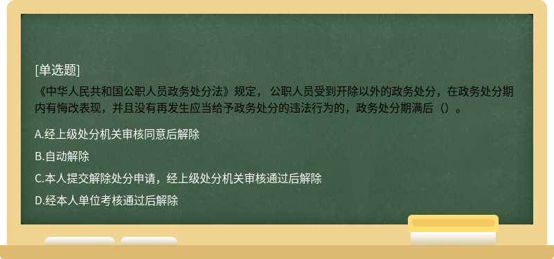 《中华人民共和国公职人员政务处分法》规定， 公职人员受到开除以外的政务处分，在政务处分期内有悔改表现，并且没有再发生应当给予政务处分的违法行为的，政务处分期满后（）。