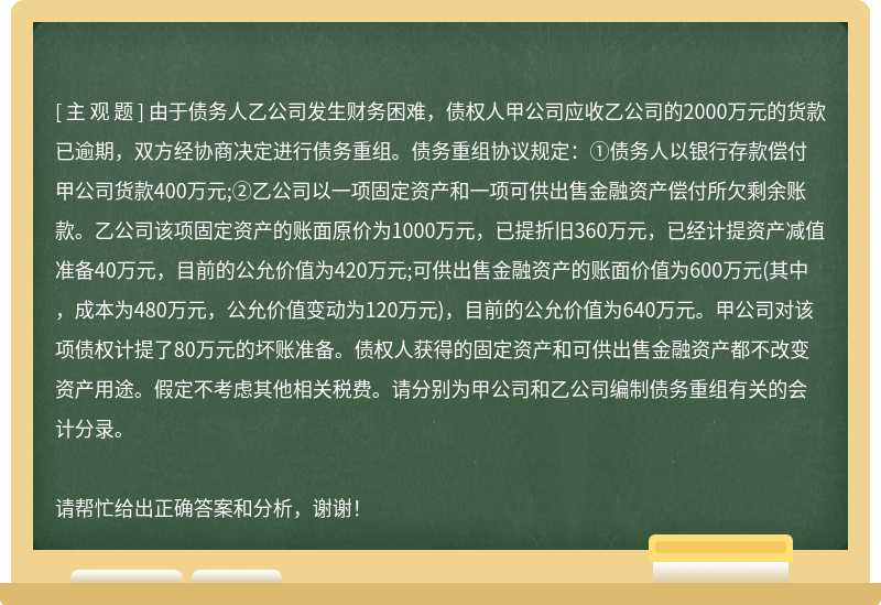 由于债务人乙公司发生财务困难，债权人甲公司应收乙公司的2000万元的货款已逾期，双方经协商决定