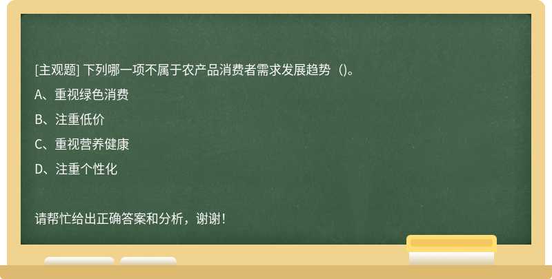 下列哪一項(xiàng)不屬于農(nóng)產(chǎn)品消費(fèi)者需求發(fā)展趨勢(shì)()。