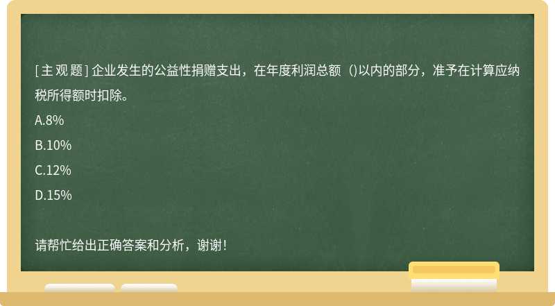 企业发生的公益性捐赠支出，在年度利润总额()以内的部分，准予在计算应纳税所得额时扣除。