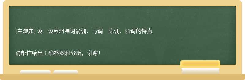 谈一谈苏州弹词俞调、马调、陈调、丽调的特点。