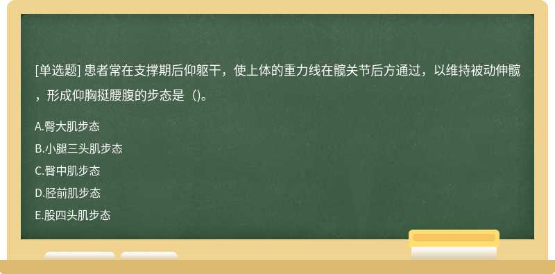 患者常在支撑期后仰躯干，使上体的重力线在髋关节后方通过，以维持被动伸髋，形成仰胸挺腰腹的步态是()。