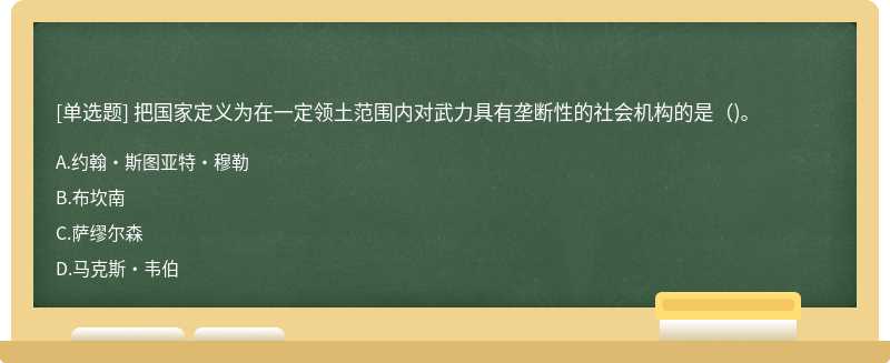 把国家定义为在一定领土范围内对武力具有垄断性的社会机构的是（)。