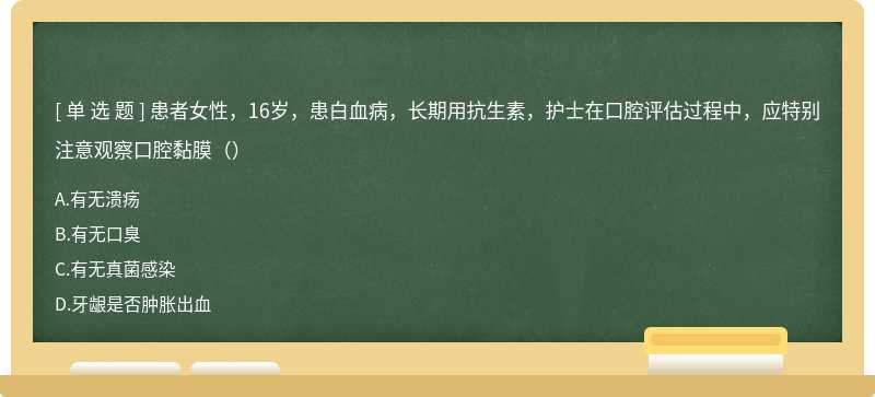 患者女性，16岁，患白血病，长期用抗生素，护士在口腔评估过程中，应特别注意观察口腔黏膜（）