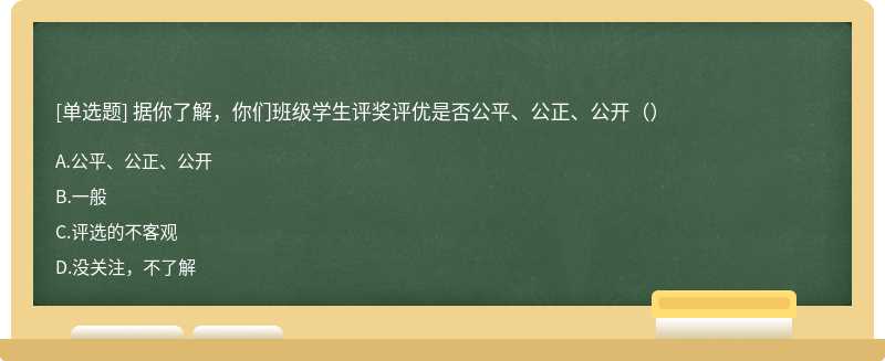 据你了解，你们班级学生评奖评优是否公平、公正、公开（）