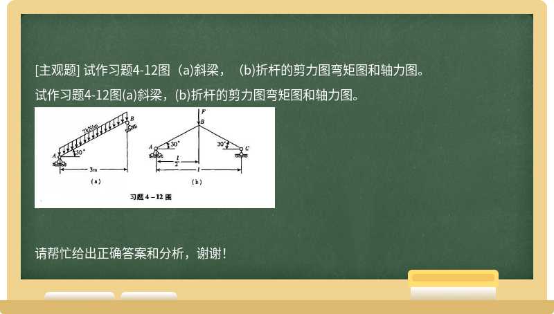 试作习题4-12图(a)斜梁，(b)折杆的剪力图弯矩图和轴力图。