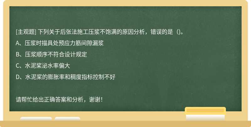 下列关于后张法施工压浆不饱满的原因分析，错误的是()。