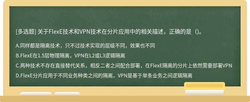 关于FlexE技术和VPN技术在分片应用中的相关描述，正确的是()。