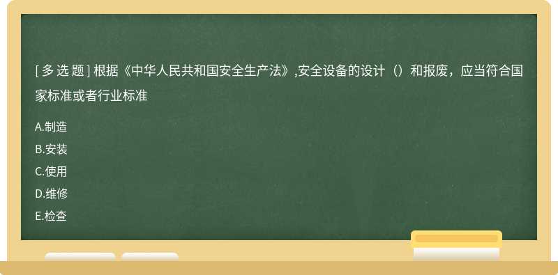 根据《中华人民共和国安全生产法》,安全设备的设计（）和报废，应当符合国家标准或者行业标准