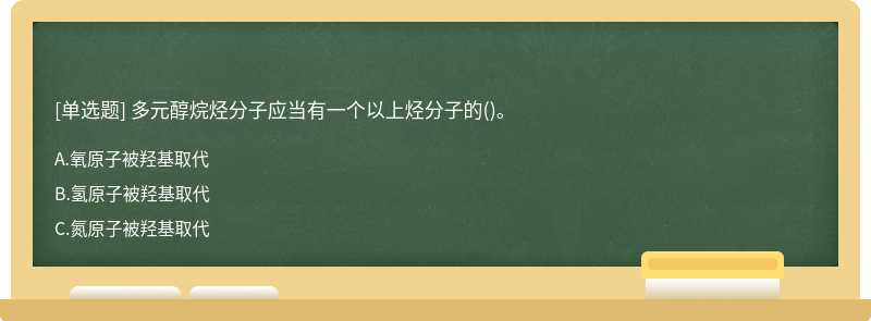 多元醇烷烃分子应当有一个以上烃分子的()。