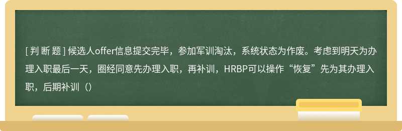 候选人offer信息提交完毕，参加军训淘汰，系统状态为作废。考虑到明天为办理入职最后一天，圈经同意先办理入职，再补训，HRBP可以操作“恢复”先为其办理入职，后期补训（）