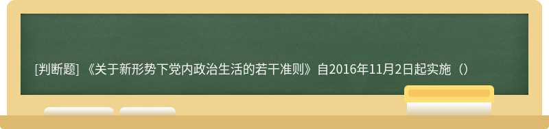 《关于新形势下党内政治生活的若干准则》自2016年11月2日起实施（）