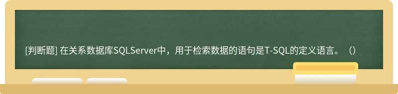 在关系数据库SQLServer中，用于检索数据的语句是T-SQL的定义语言。（）