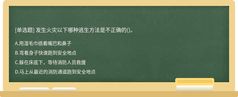 发生火灾以下哪种逃生方法是不正确的()。