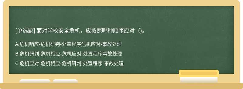 面对学校安全危机，应按照哪种顺序应对()。