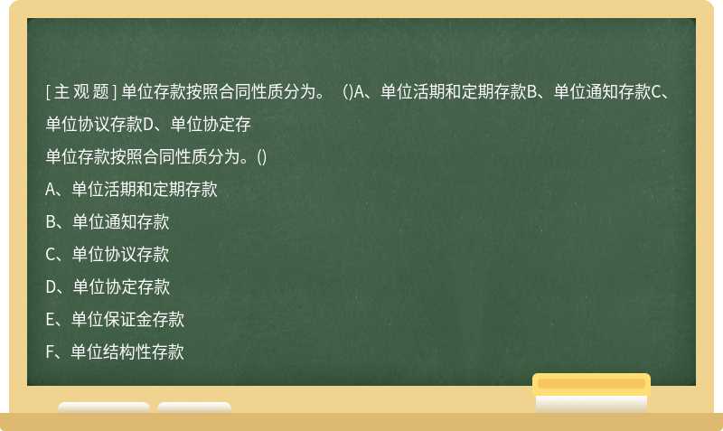 单位存款按照合同性质分为。（)A、单位活期和定期存款B、单位通知存款C、单位协议存款D、单位协定存