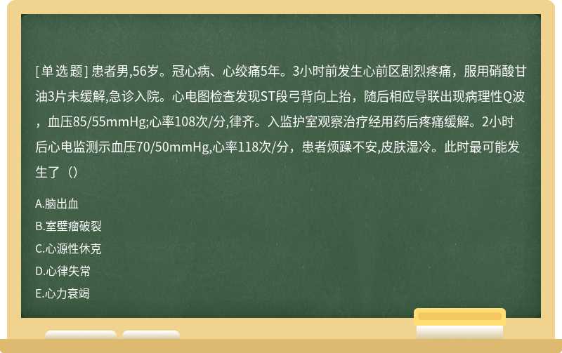 患者男,56岁。冠心病、心绞痛5年。3小时前发生心前区剧烈疼痛，服用硝酸甘油3片未缓解,急诊入院。心电图检查发现ST段弓背向上抬，随后相应导联出现病理性Q波，血压85/55mmHg;心率108次/分,律齐。入监护室观察治疗经用药后疼痛缓解。2小时后心电监测示血压70/50mmHg,心率118次/分，患者烦躁不安,皮肤湿冷。此时最可能发生了（）