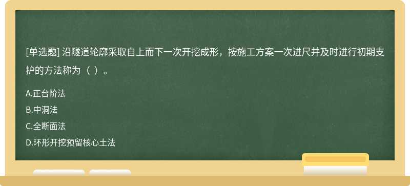 沿隧道轮廓采取自上而下一次开挖成形，按施工方案一次进尺并及时进行初期支护的方法称为（  ）。