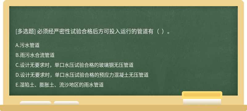 必须经严密性试验合格后方可投入运行的管道有（  ）。