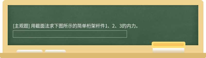 用截面法求下图所示的简单桁架杆件1、2、3的内力。