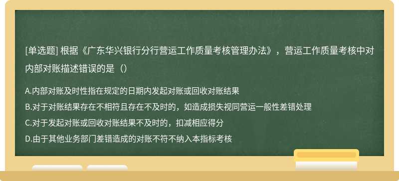 根据《广东华兴银行分行营运工作质量考核管理办法》，营运工作质量考核中对内部对账描述错误的是（）