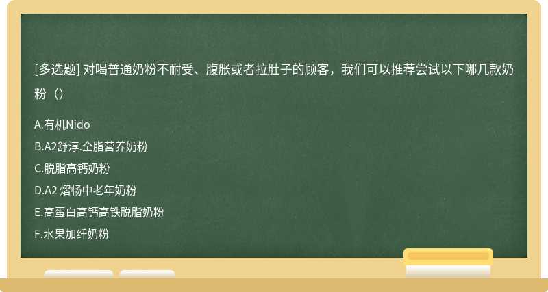 对喝普通奶粉不耐受、腹胀或者拉肚子的顾客，我们可以推荐尝试以下哪几款奶粉（）