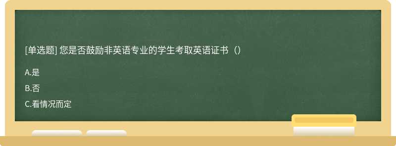 您是否鼓励非英语专业的学生考取英语证书（）