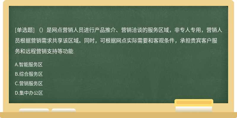 （）是网点营销人员进行产品推介、营销洽谈的服务区域，非专人专用，营销人员根据营销需求共享该区域。同时，可根据网点实际需要和客观条件，承担贵宾客户服务和远程营销支持等功能