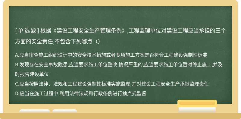 根据《建设工程安全生产管理条例》,工程监理单位对建设工程应当承担的三个方面的安全责任,不包含下列哪点（）