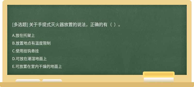 关于手提式灭火器放置的说法，正确的有（  ）。