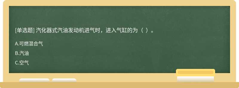 汽化器式汽油发动机进气时，进入气缸的为（  ）。