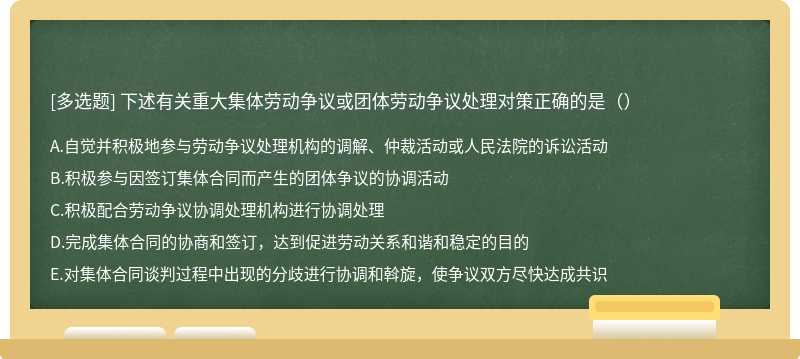 下述有关重大集体劳动争议或团体劳动争议处理对策正确的是（）