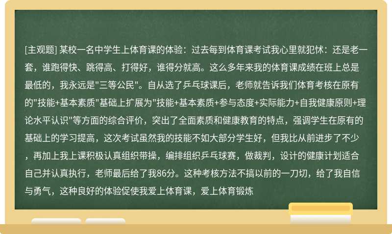 某校一名中学生上体育课的体验：过去每到体育课考试我心里就犯怵：还是老一套，谁跑得快、跳得高、打得好，谁得分就高。这么多年来我的体育课成绩在班上总是最低的，我永远是