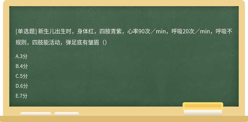 新生儿出生时，身体红，四肢青紫，心率90次／min，呼吸20次／min，呼吸不规则，四肢能活动，弹足底有皱眉（）