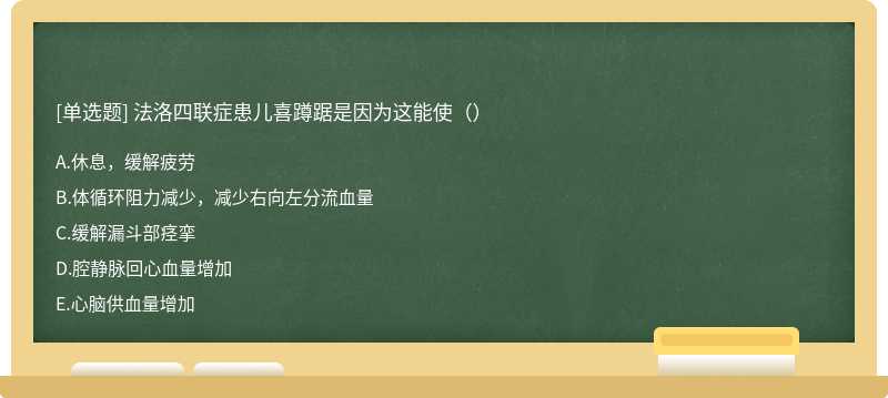 法洛四联症患儿喜蹲踞是因为这能使（）