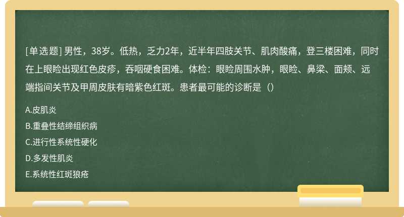 男性，38岁。低热，乏力2年，近半年四肢关节、肌肉酸痛，登三楼困难，同时在上眼睑出现红色皮疹，吞咽硬食困难。体检：眼睑周围水肿，眼睑、鼻梁、面颊、远端指间关节及甲周皮肤有暗紫色红斑。患者最可能的诊断是（）