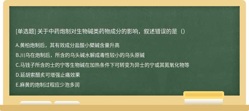 关于中药炮制对生物碱类药物成分的影响，叙述错误的是（）