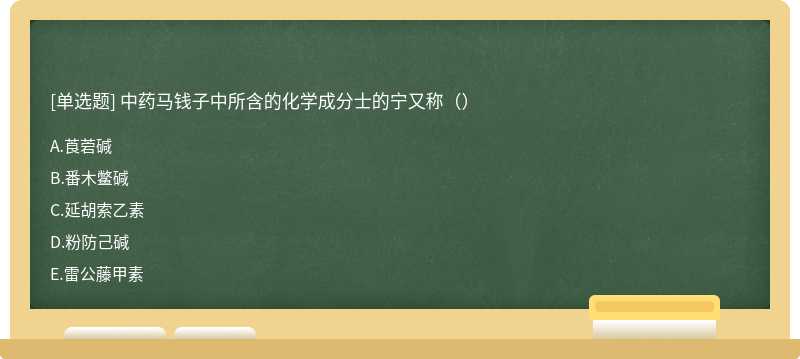 中药马钱子中所含的化学成分士的宁又称（）